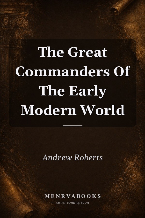 The Great Commanders Of The Early Modern World