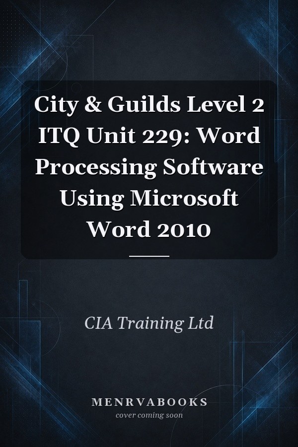 City & Guilds Level 2 ITQ Unit 229: Word Processing Software Using Microsoft Word 2010