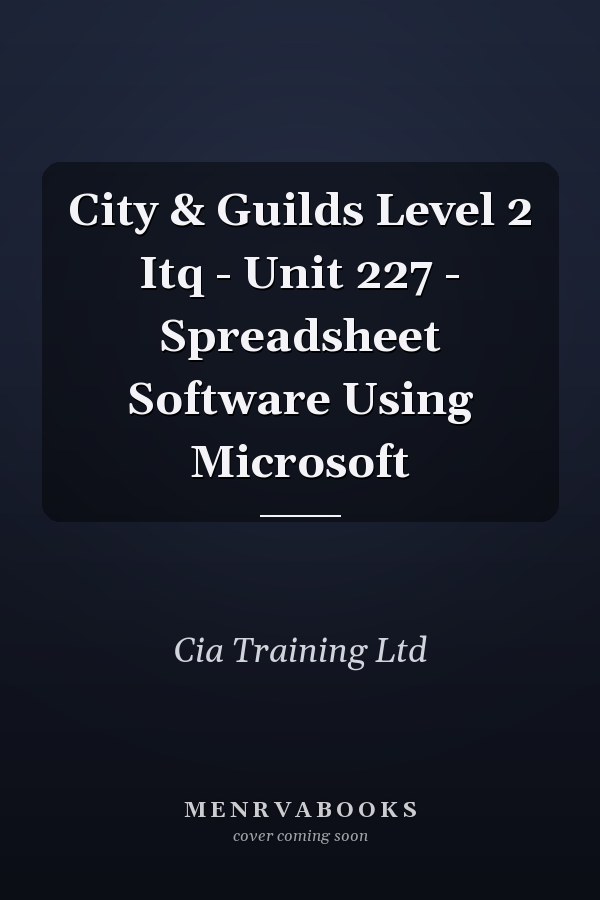 City & Guilds Level 2 Itq - Unit 227 - Spreadsheet Software Using Microsoft