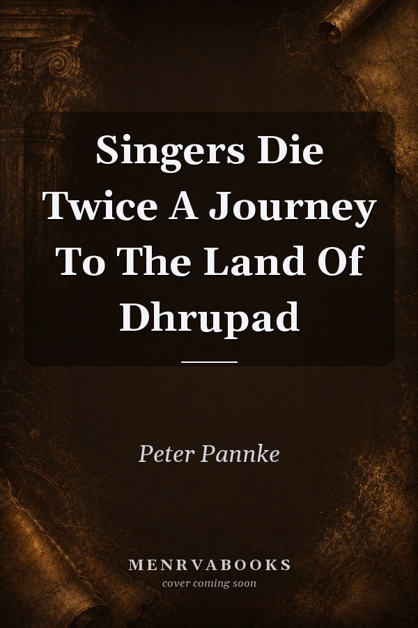 Singers Die Twice A Journey To The Land Of Dhrupad