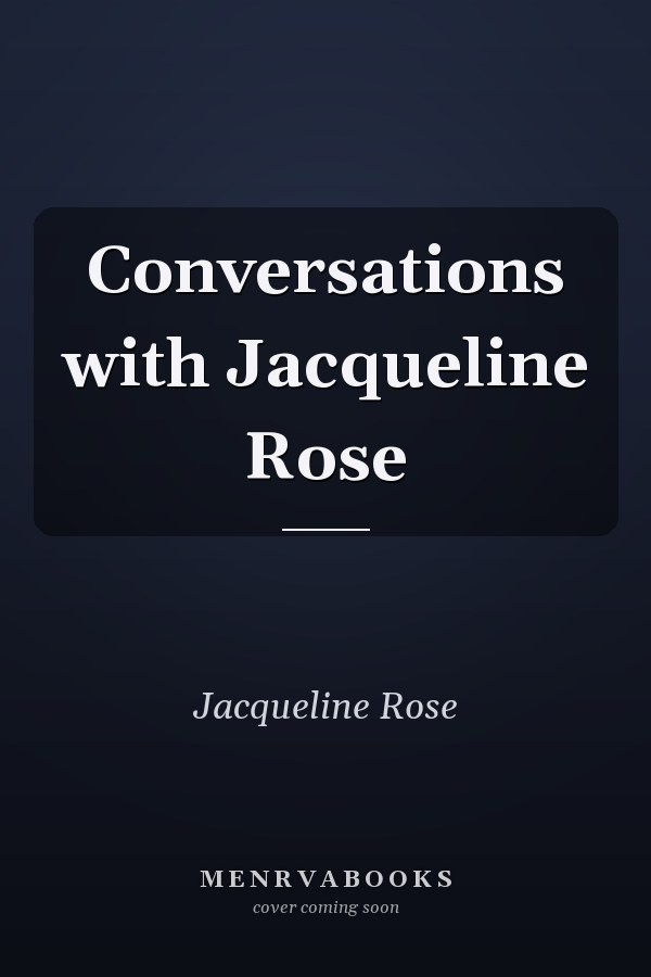 Conversations with Jacqueline Rose