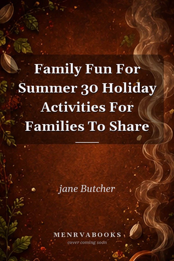 Family Fun for Summer: 30 Holiday Activities for Families to Share