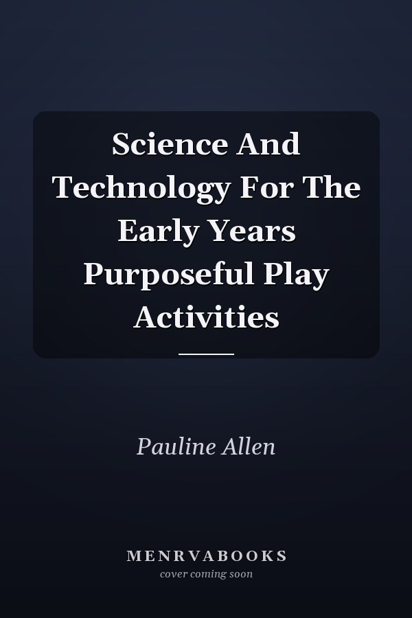 Science And Technology For The Early Years Purposeful Play Activities