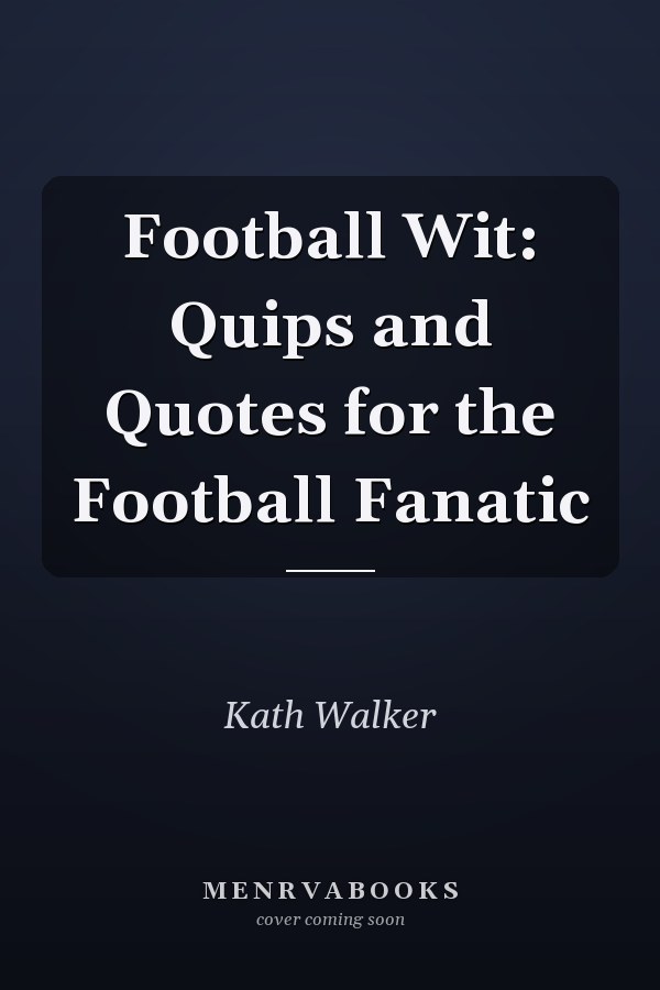 Football Wit: Quips and Quotes for the Football Fanatic