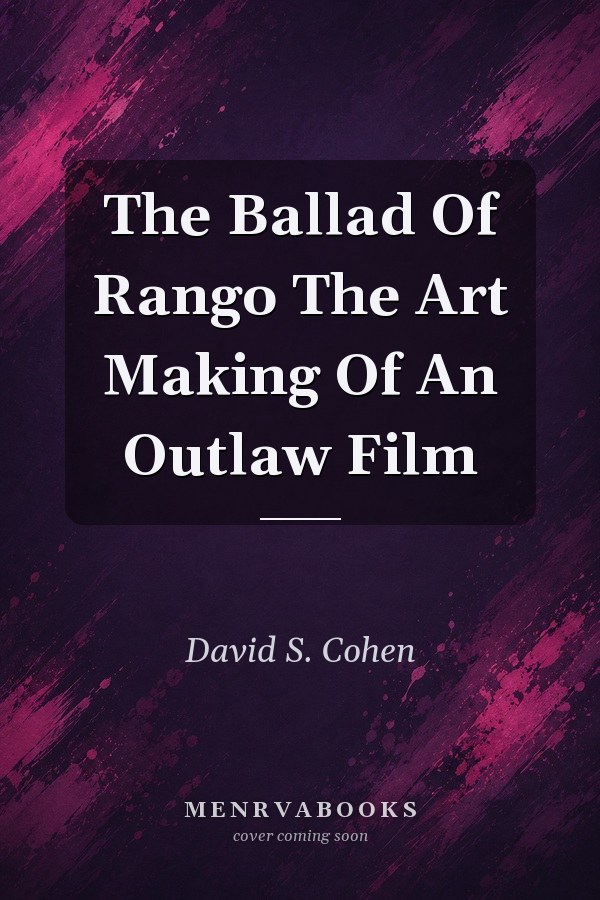 The Ballad of Rango: The Art of an Outlaw Film