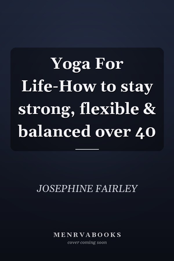 Yoga For Life-How to stay strong, flexible & balanced over 40