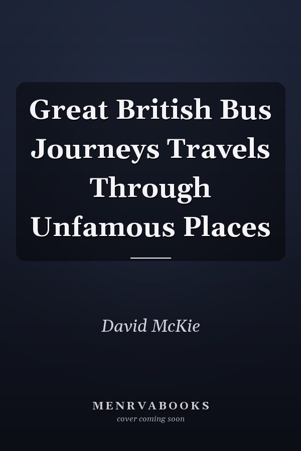 Great British Bus Journeys Travels Through Unfamous Places