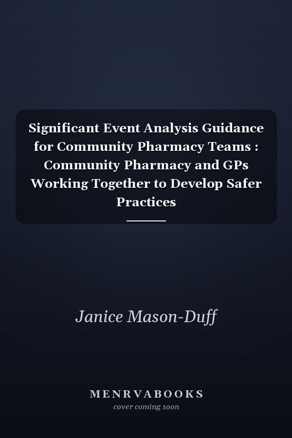 Significant Event Analysis Guidance for Community Pharmacy Teams : Community Pharmacy and GPs Working Together to Develop Safer Practices