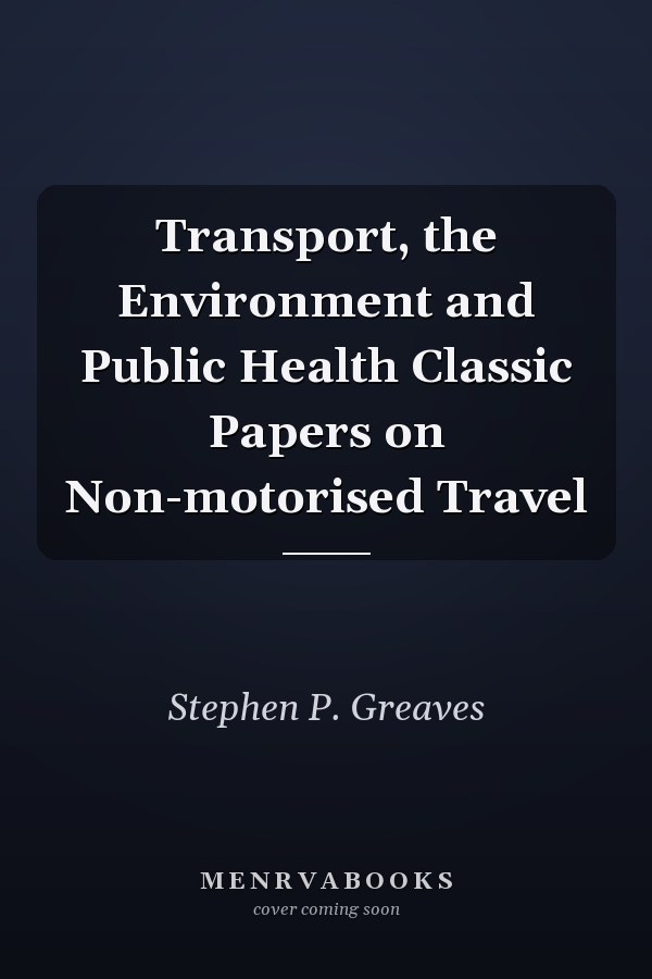 Transport, the Environment and Public Health Classic Papers on Non-motorised Travel