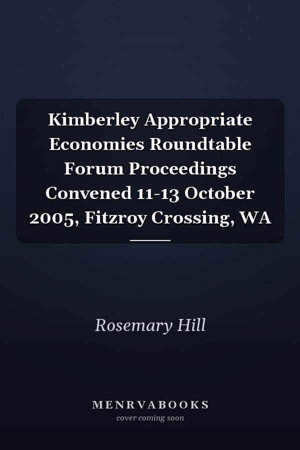 Kimberley Appropriate Economies Roundtable Forum Proceedings Convened 11-13 October 2005, Fitzroy Crossing, WA