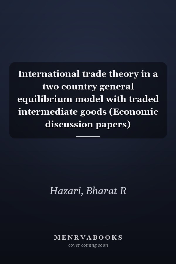 International trade theory in a two country general equilibrium model with traded intermediate goods (Economic discussion papers)
