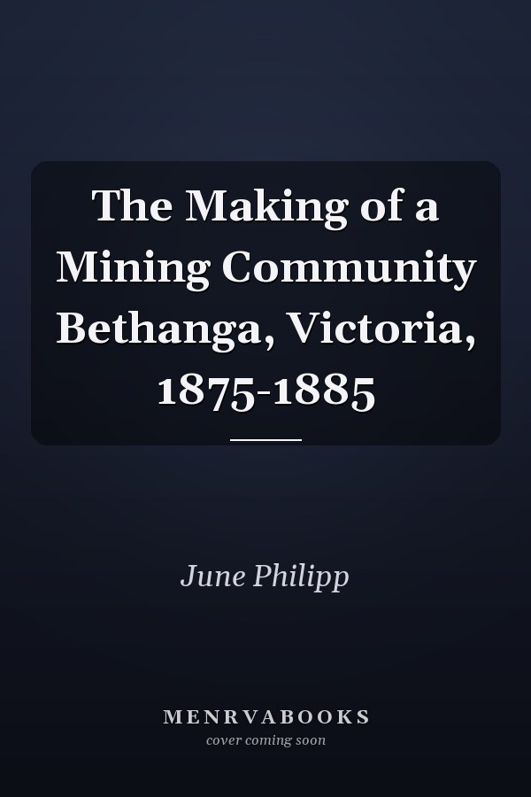 The Making of a Mining Community Bethanga, Victoria, 1875-1885