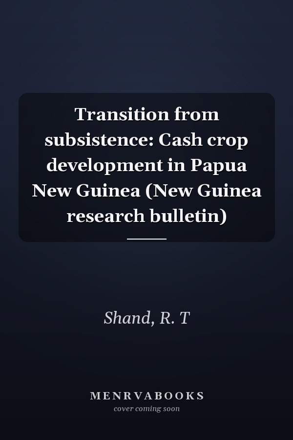 Transition from subsistence: Cash crop development in Papua New Guinea (New Guinea research bulletin)