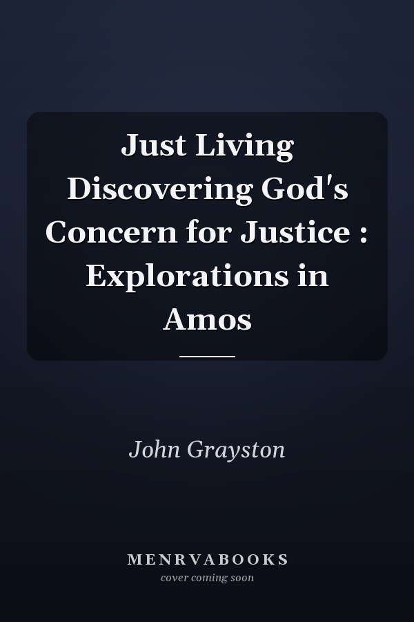 Just Living Discovering God's Concern for Justice : Explorations in Amos