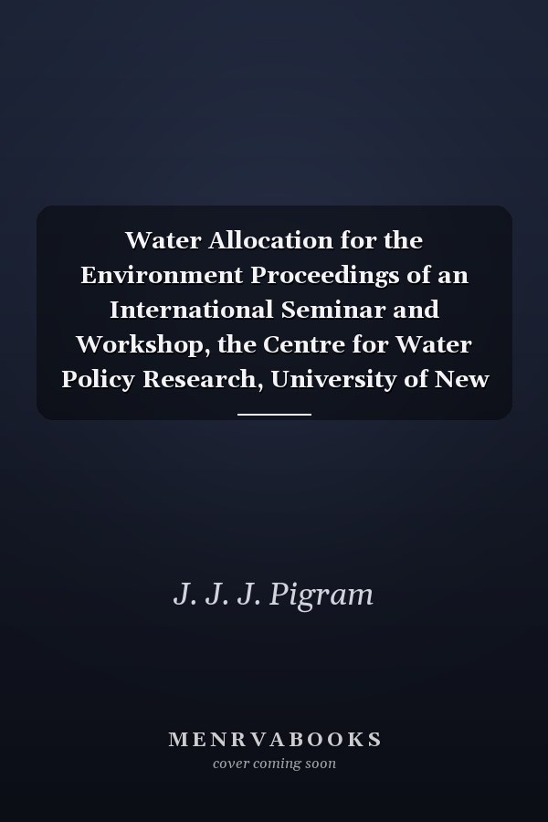Water Allocation for the Environment Proceedings of an International Seminar and Workshop, the Centre for Water Policy Research, University of New England, Armidale, 27-29 November 1991
