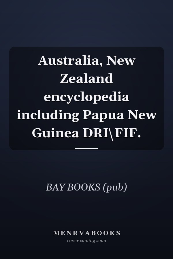 Australia, New Zealand encyclopedia including Papua New Guinea DRI\FIF.