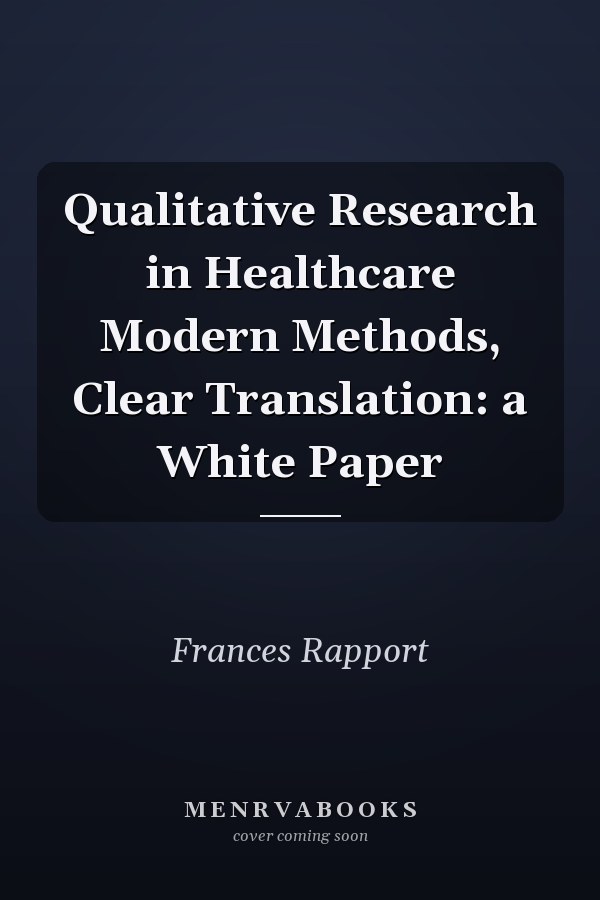 Qualitative Research in Healthcare Modern Methods, Clear Translation: a White Paper