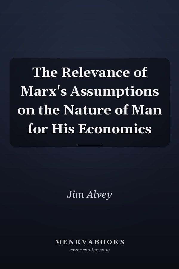 The Relevance of Marx's Assumptions on the Nature of Man for His Economics