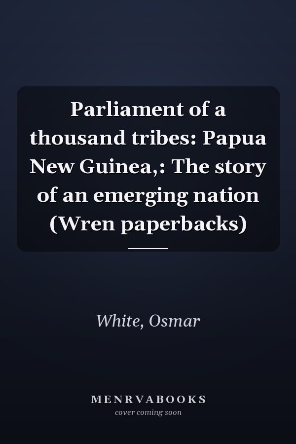 Parliament of a thousand tribes: Papua New Guinea,: The story of an emerging nation (Wren paperbacks)
