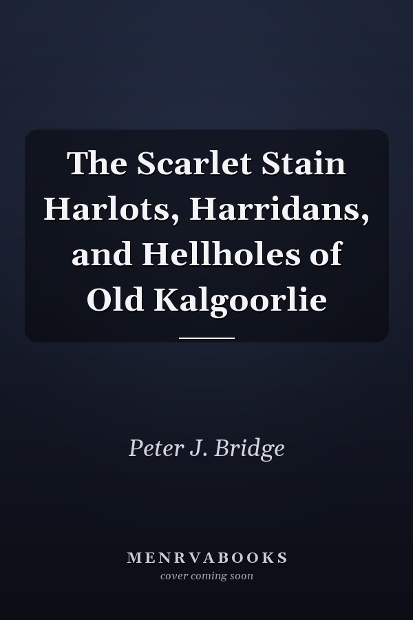 The Scarlet Stain Harlots, Harridans, and Hellholes of Old Kalgoorlie