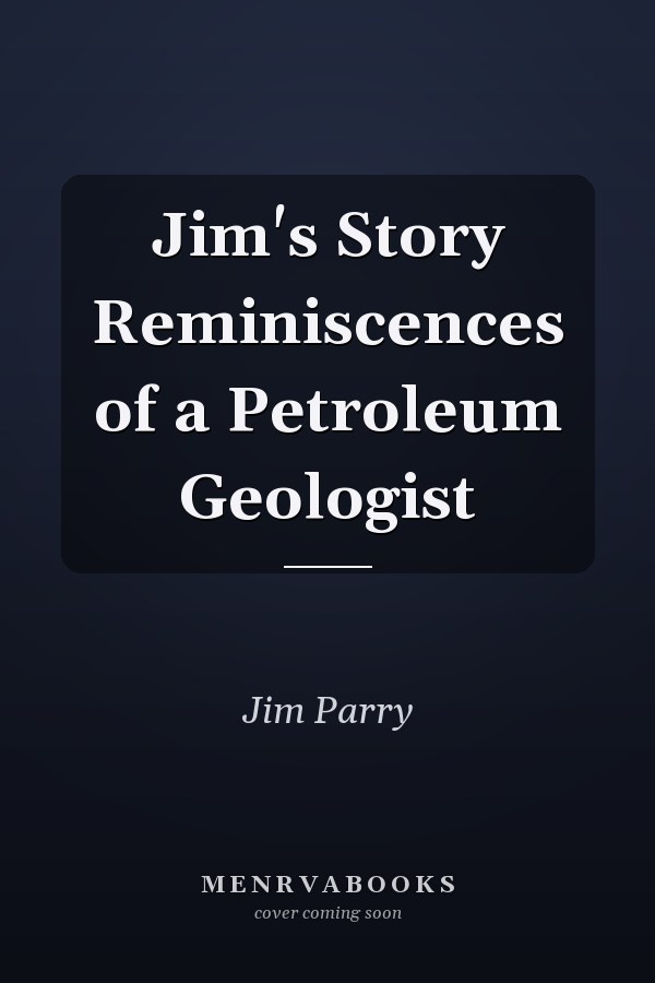 Jim's Story Reminiscences of a Petroleum Geologist