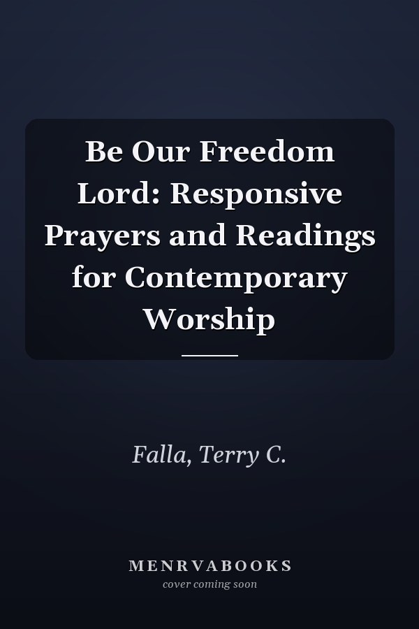 Be Our Freedom Lord: Responsive Prayers and Readings for Contemporary Worship