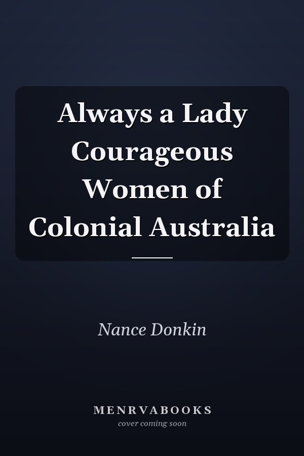 Always a Lady Courageous Women of Colonial Australia