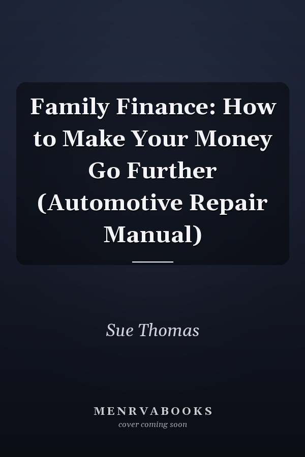 Family Finance: How to Make Your Money Go Further (Automotive Repair Manual)