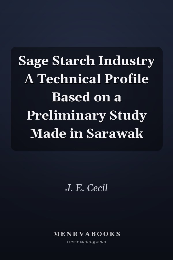 Sage Starch Industry A Technical Profile Based on a Preliminary Study Made in Sarawak