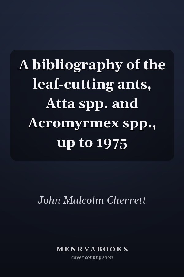 A bibliography of the leaf-cutting ants, Atta spp. and Acromyrmex spp., up to 1975