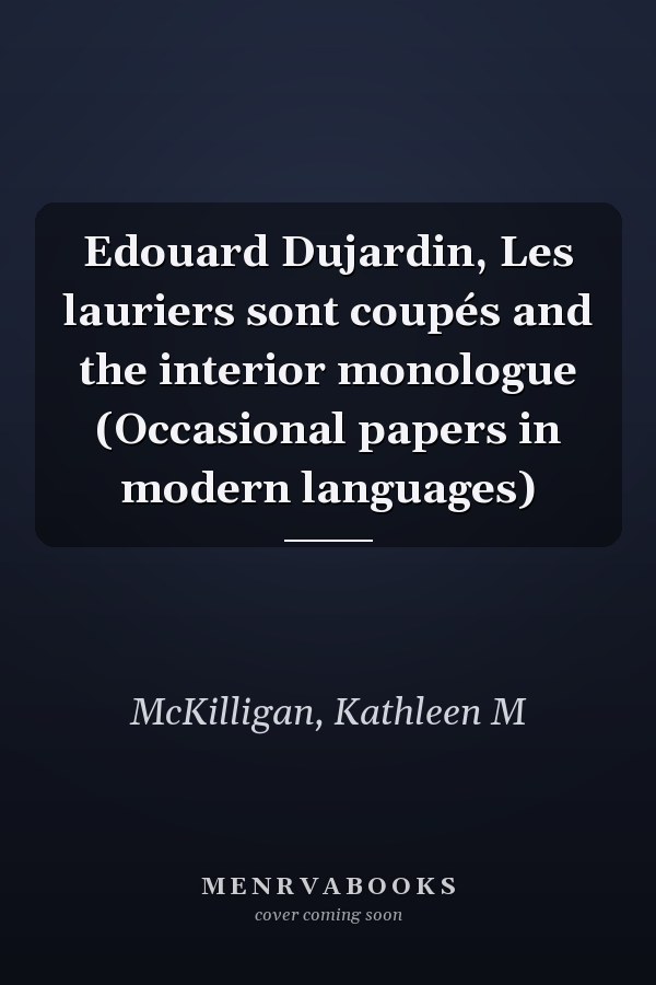 Edouard Dujardin, Les lauriers sont coupés and the interior monologue (Occasional papers in modern languages)