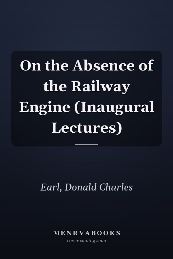 On the Absence of the Railway Engine (Inaugural Lectures)
