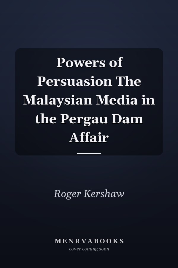Powers of Persuasion The Malaysian Media in the Pergau Dam Affair