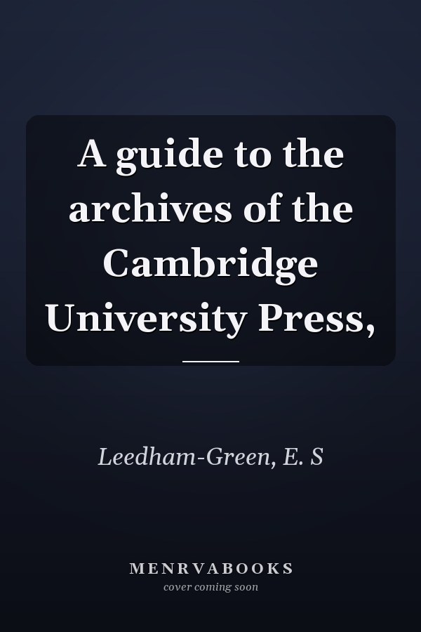 A guide to the archives of the Cambridge University Press,