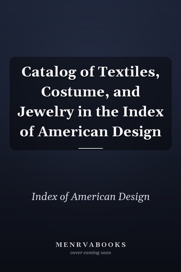 Catalog of Textiles, Costume, and Jewelry in the Index of American Design