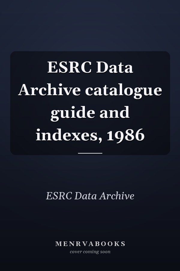 ESRC Data Archive catalogue guide and indexes, 1986