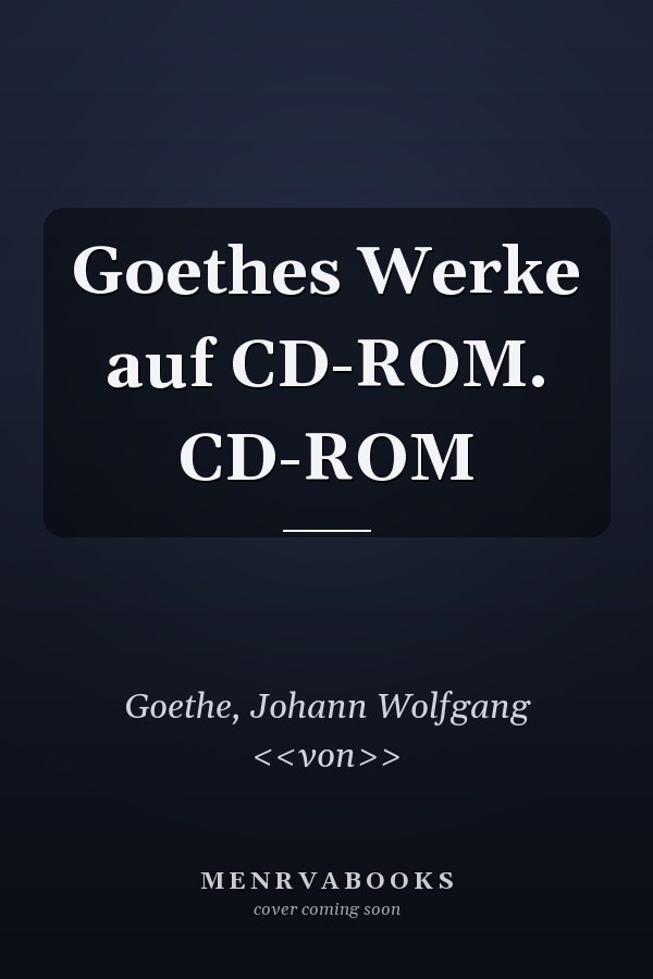 Goethes Werke auf CD-ROM. CD-ROM