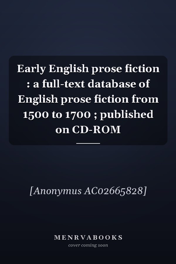 Early English prose fiction : a full-text database of English prose fiction from 1500 to 1700 ; published on CD-ROM