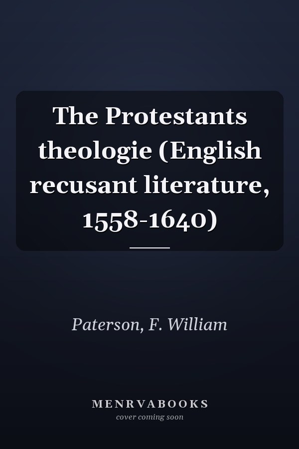 The Protestants theologie (English recusant literature, 1558-1640)