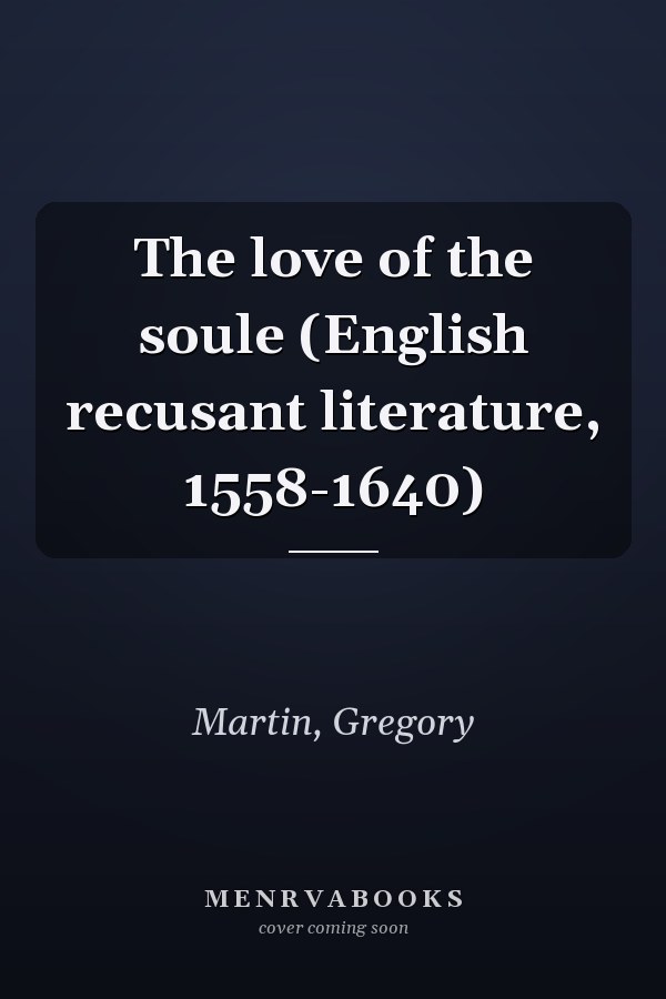 The love of the soule (English recusant literature, 1558-1640)