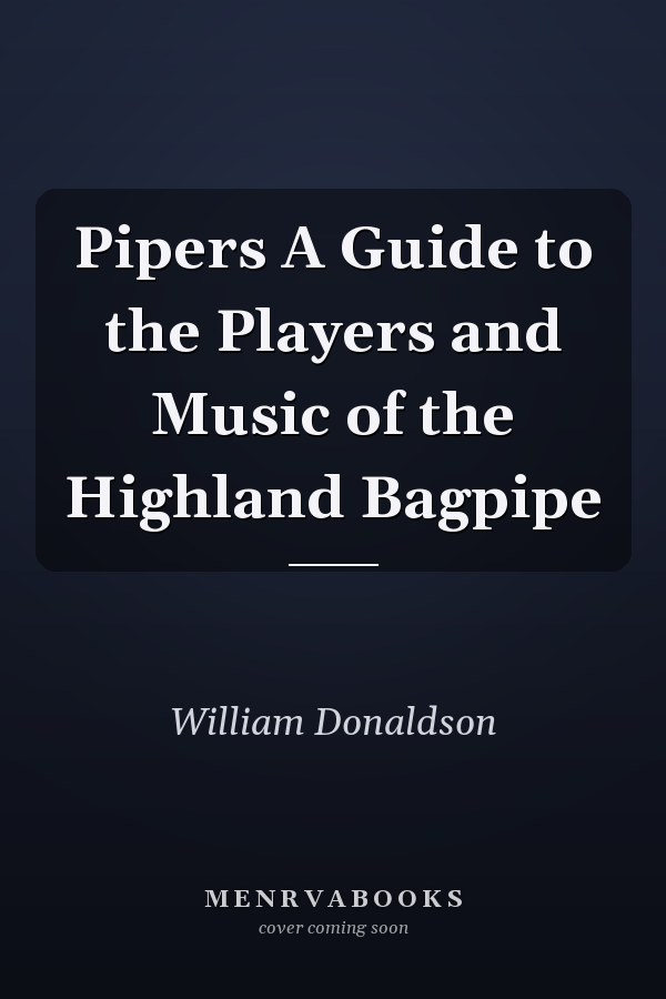Pipers A Guide to the Players and Music of the Highland Bagpipe