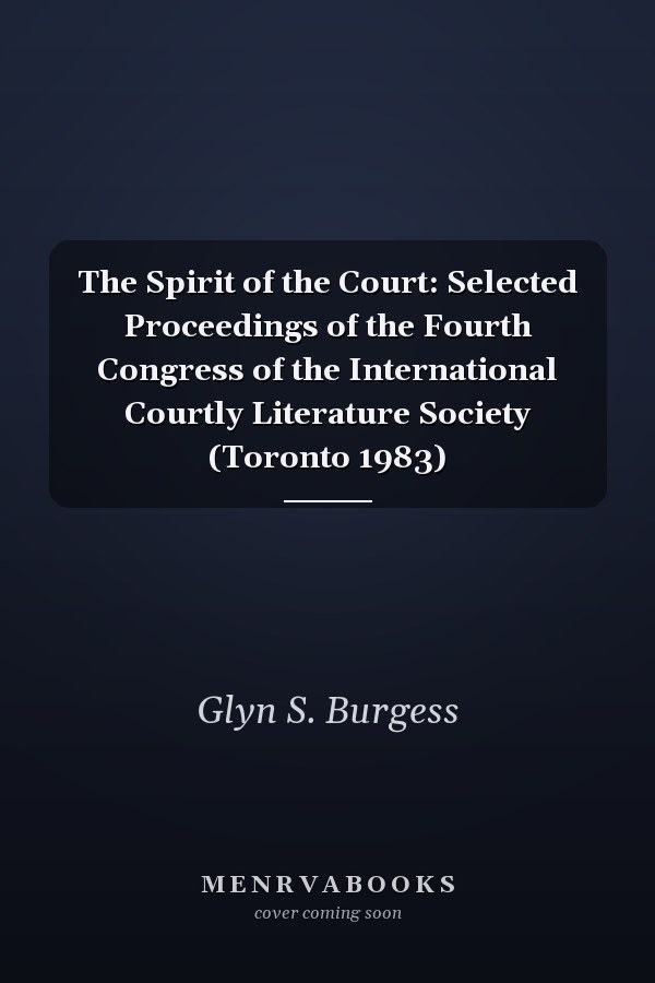 The Spirit of the Court: Selected Proceedings of the Fourth Congress of the International Courtly Literature Society (Toronto 1983)