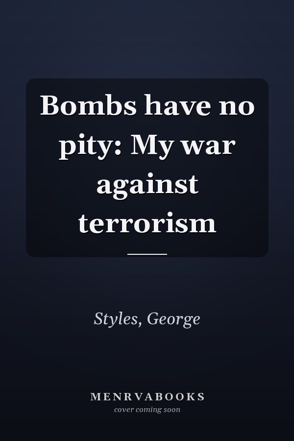 Bombs have no pity: My war against terrorism