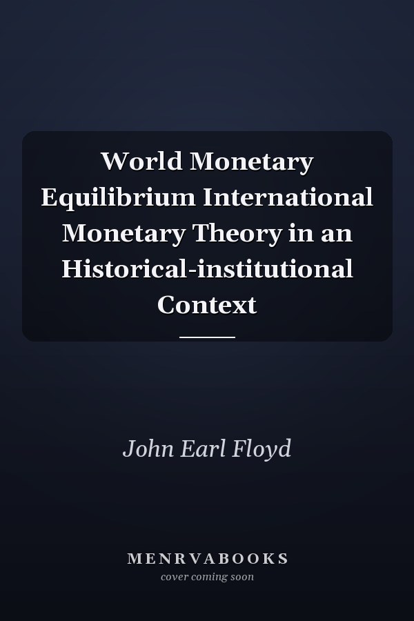 World Monetary Equilibrium International Monetary Theory in an Historical-institutional Context