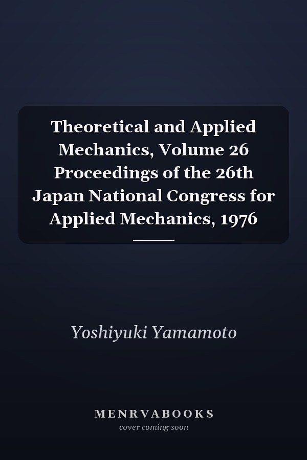 Theoretical and Applied Mechanics, Volume 26 Proceedings of the 26th Japan National Congress for Applied Mechanics, 1976