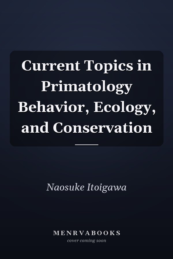 Current Topics in Primatology Behavior, Ecology, and Conservation