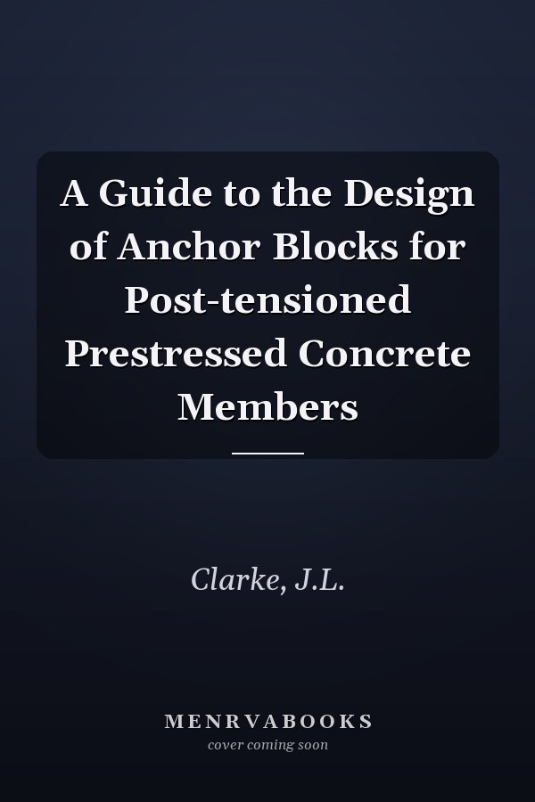 A Guide to the Design of Anchor Blocks for Post-tensioned Prestressed Concrete Members
