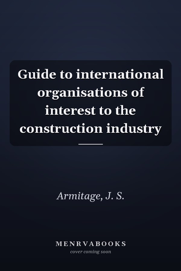 Guide to international organisations of interest to the construction industry