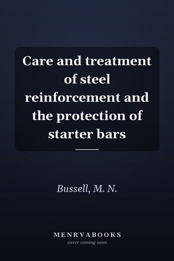Care and treatment of steel reinforcement and the protection of starter bars