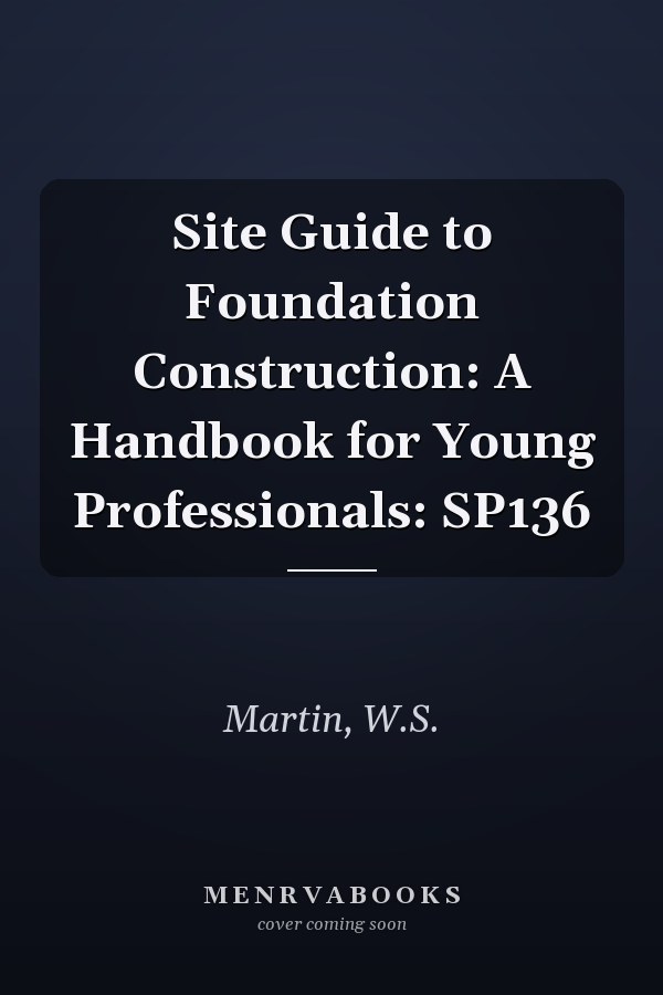 Site Guide to Foundation Construction: A Handbook for Young Professionals: SP136